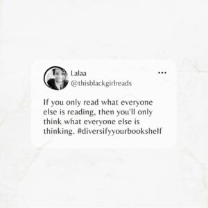 A Black And White Screenshot Of A Social Media Post By Lalaa (@thisblackgirlreads) That Reads, “If You Only Read What Everyone Else Is Reading, Then You’ll Only Think What Everyone Else Is Thinking. #diversifyyourbookshelf”